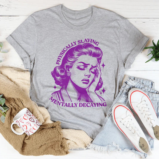 Physically Slaying Mentally Decaying Tee