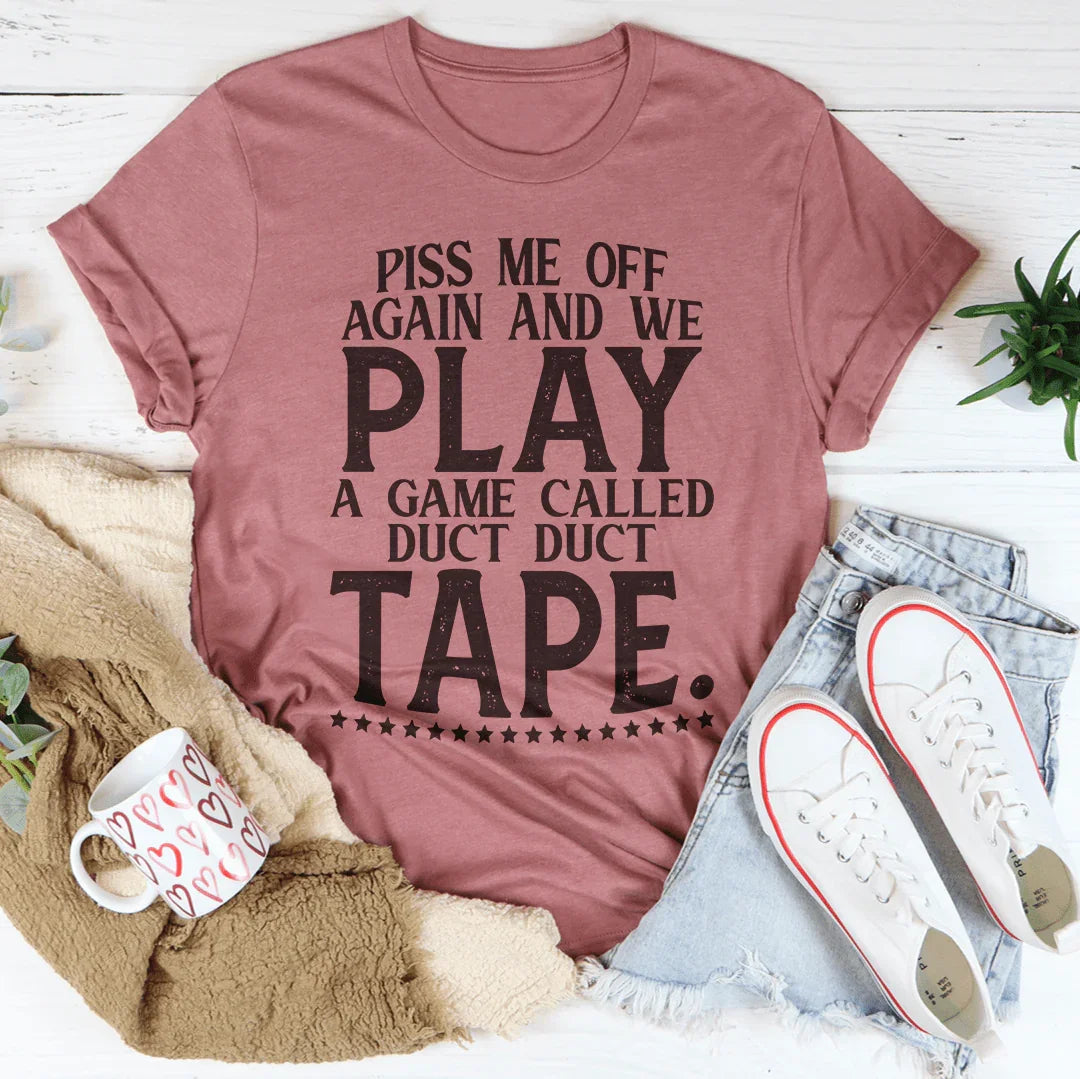 Piss Me Off Again And We Play A Game Called Duct Duct Tape Tee
