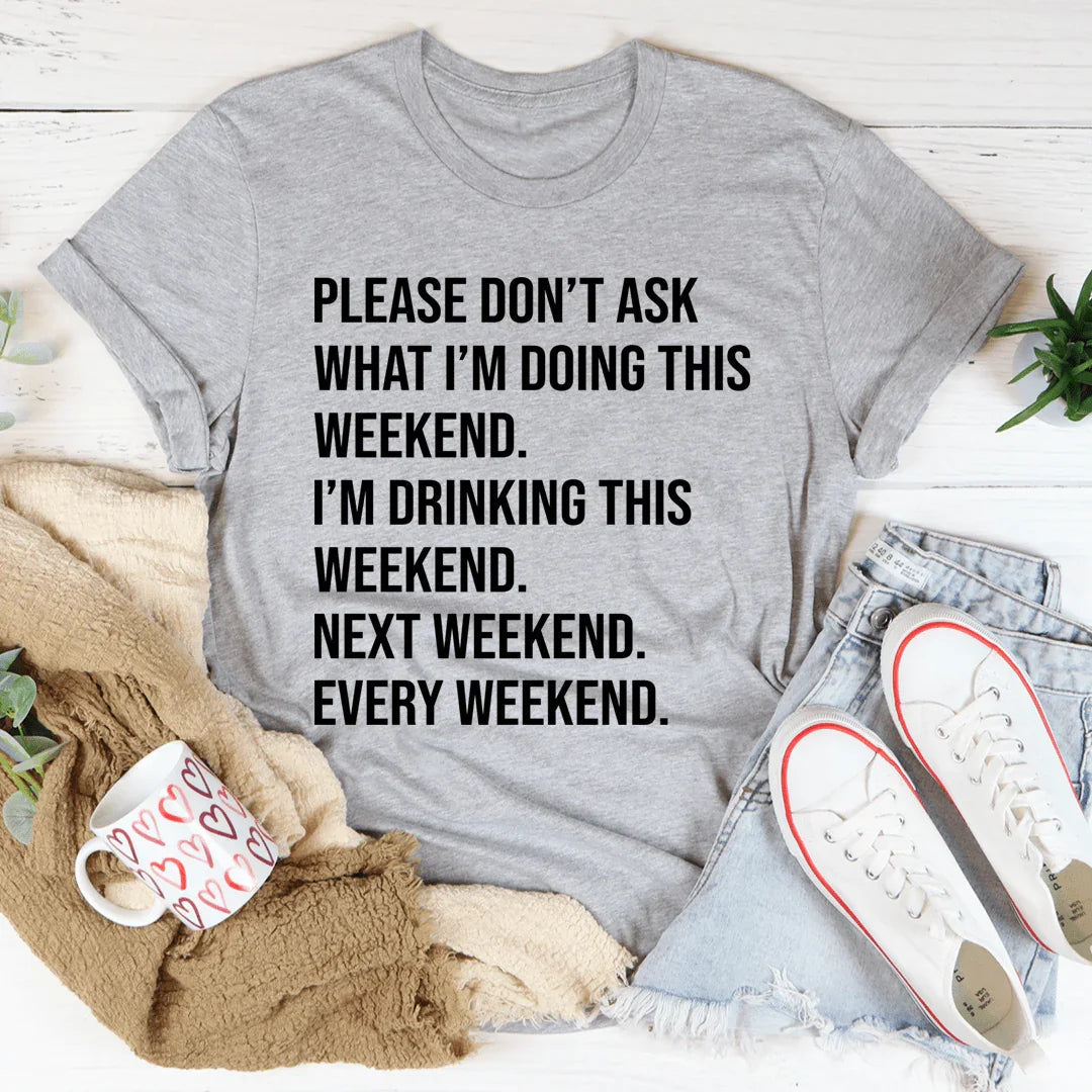 Please Don't Ask What I'm Doing This Weekend Tee