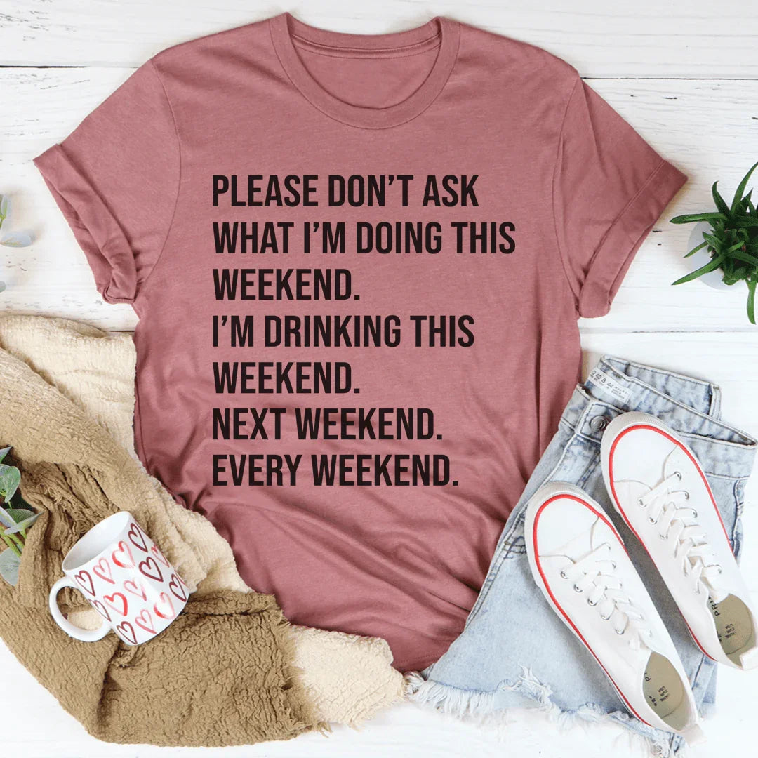 Please Don't Ask What I'm Doing This Weekend Tee