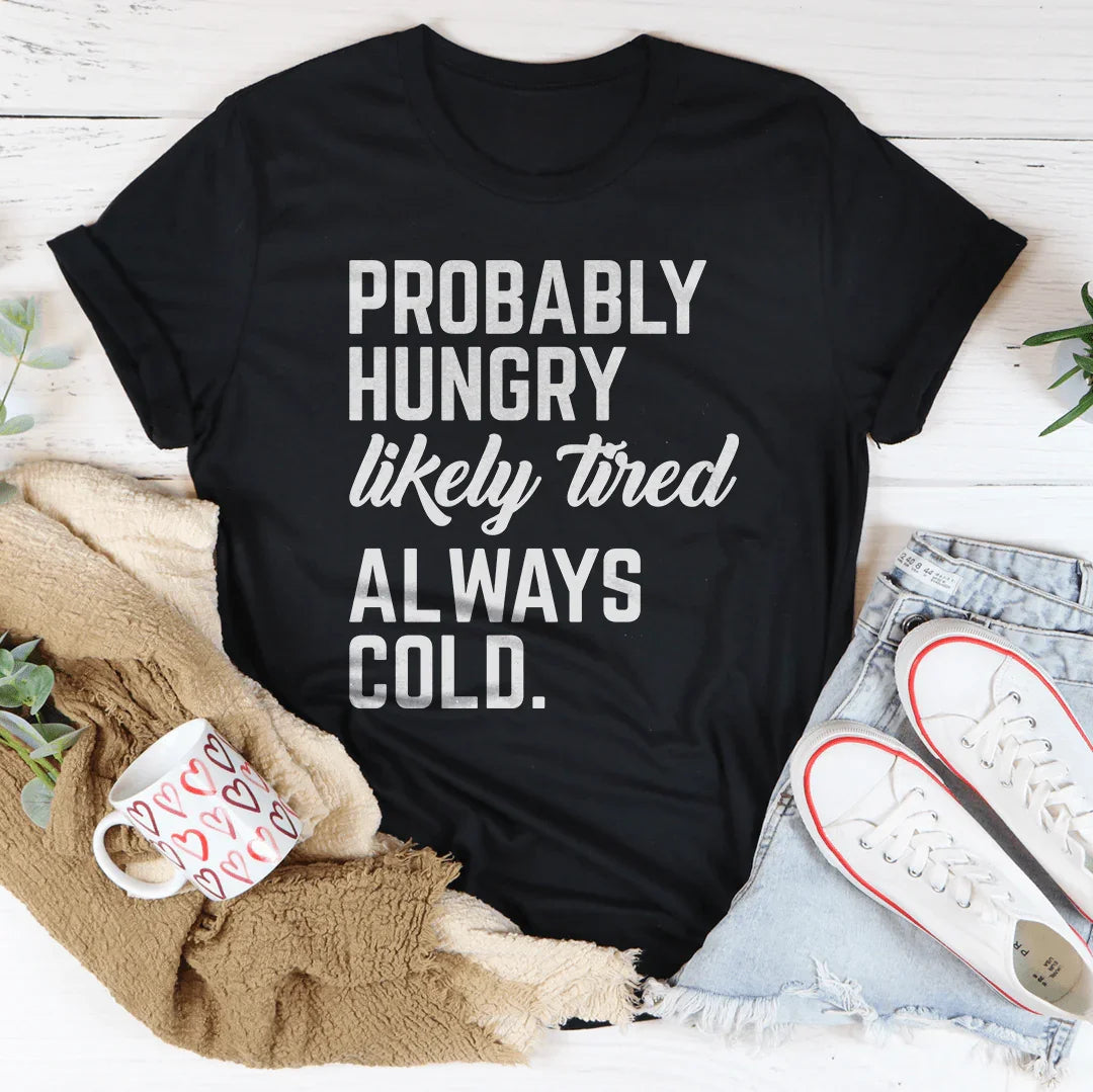 Probably Hungry Likely Tired Always Cold Tee
