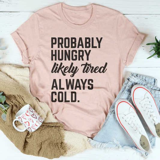 Probably Hungry Likely Tired Always Cold Tee