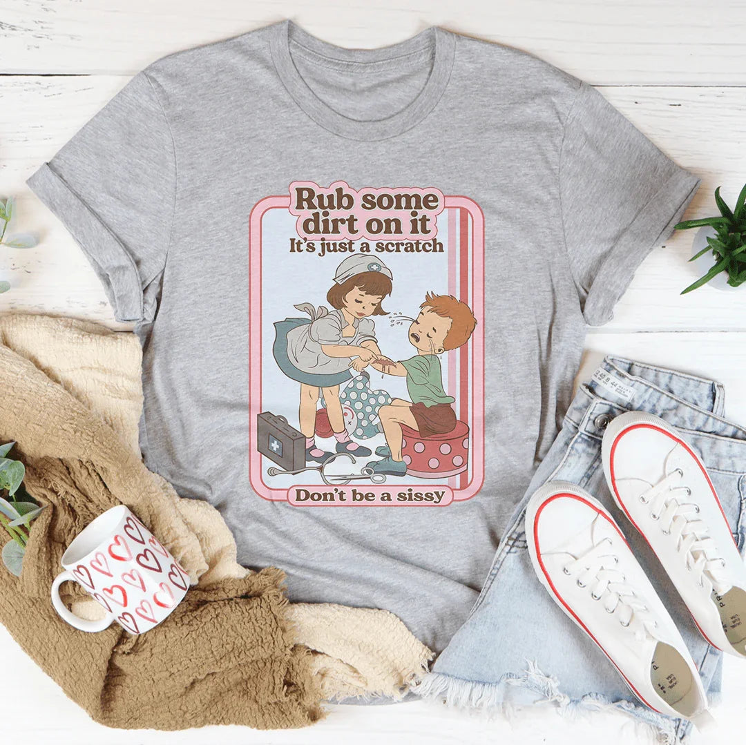 Rub Some Dirt On It It's Just A Scratch Tee