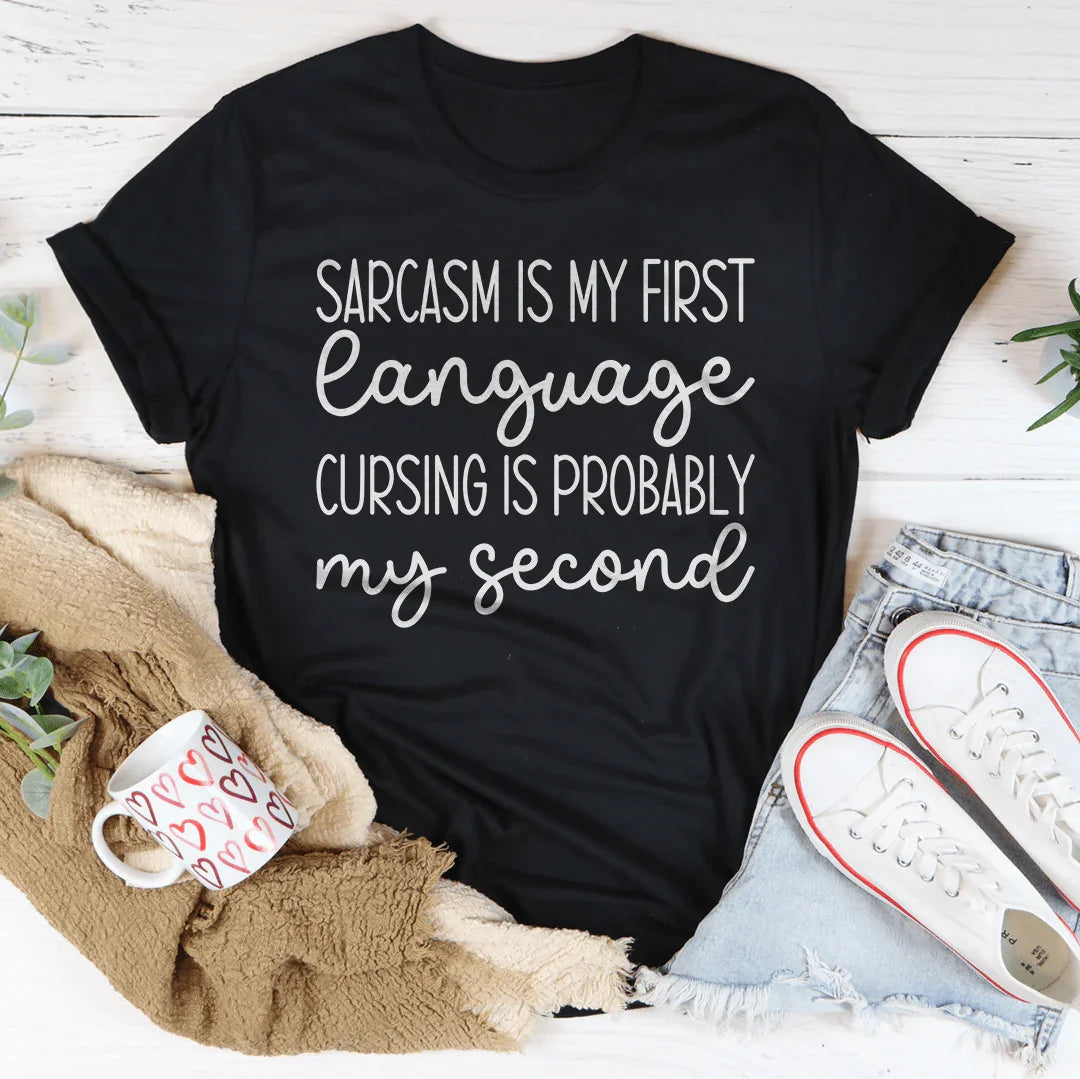 Sarcasm Is My First Language Cursing Is Probably My Second Tee