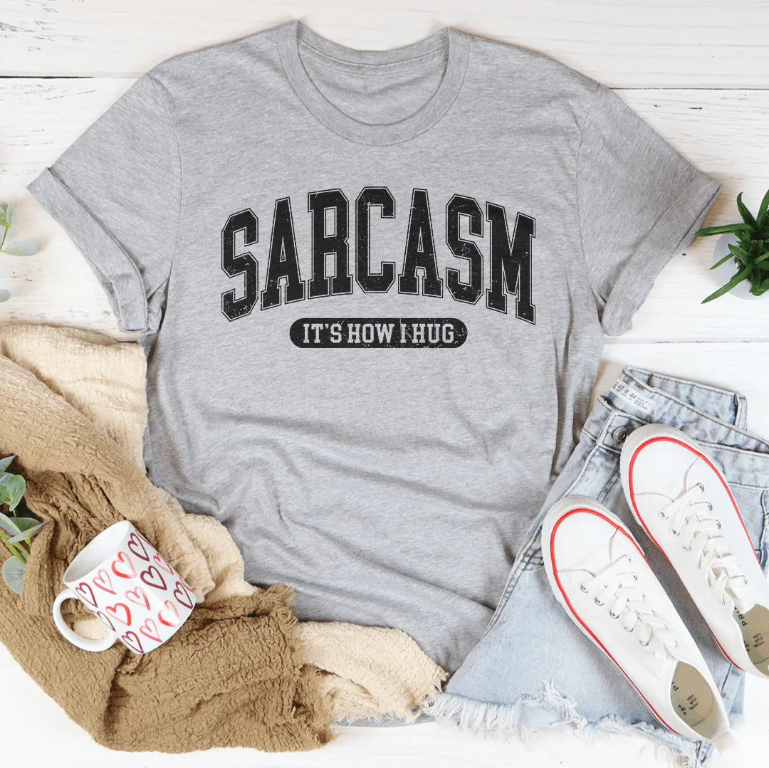Sarcasm It's How I Hug Tee