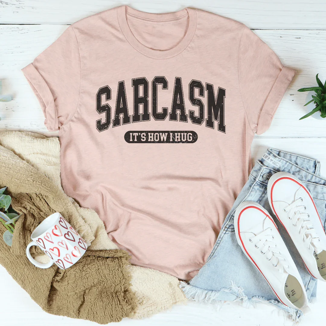 Sarcasm It's How I Hug Tee