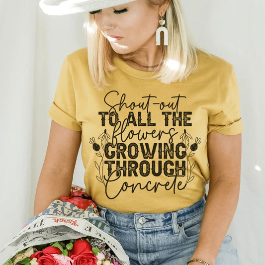 Shout Out To All The Flowers Growing Through Concrete Tee