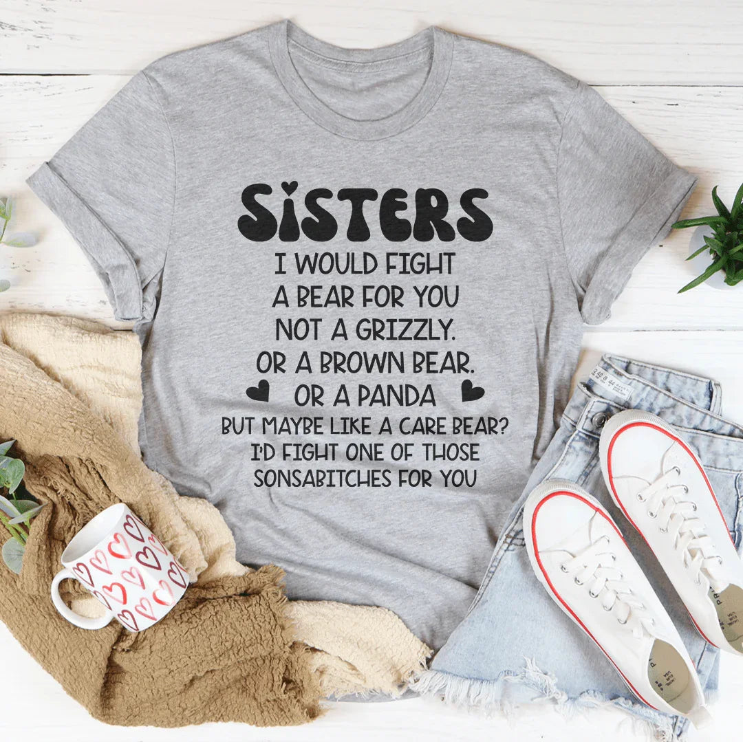 Sisters I Would Fight A Bear For You Not A Grizzly Tee