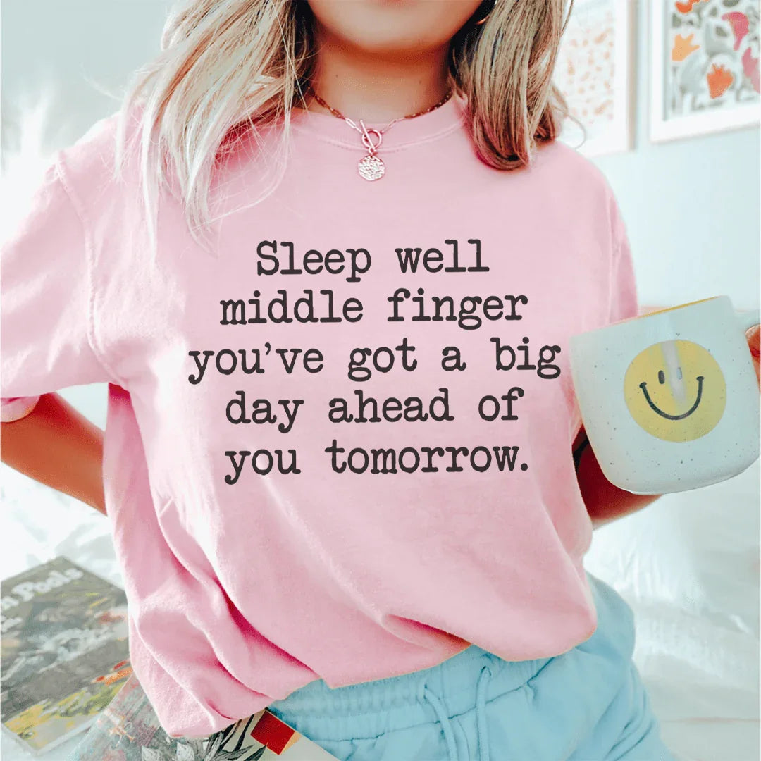 Sleep Well Middle Finger. You’ve Got A Big Day Ahead Of You Tomorrow Tee
