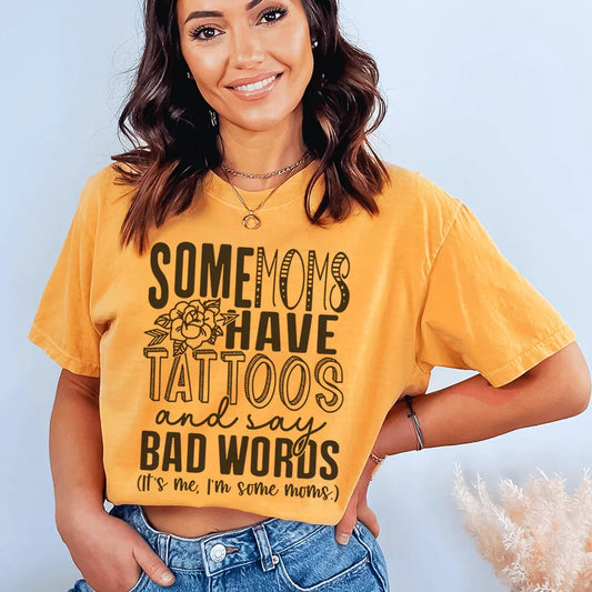 Some Moms Have Tattoos And Say Bad Words Tee