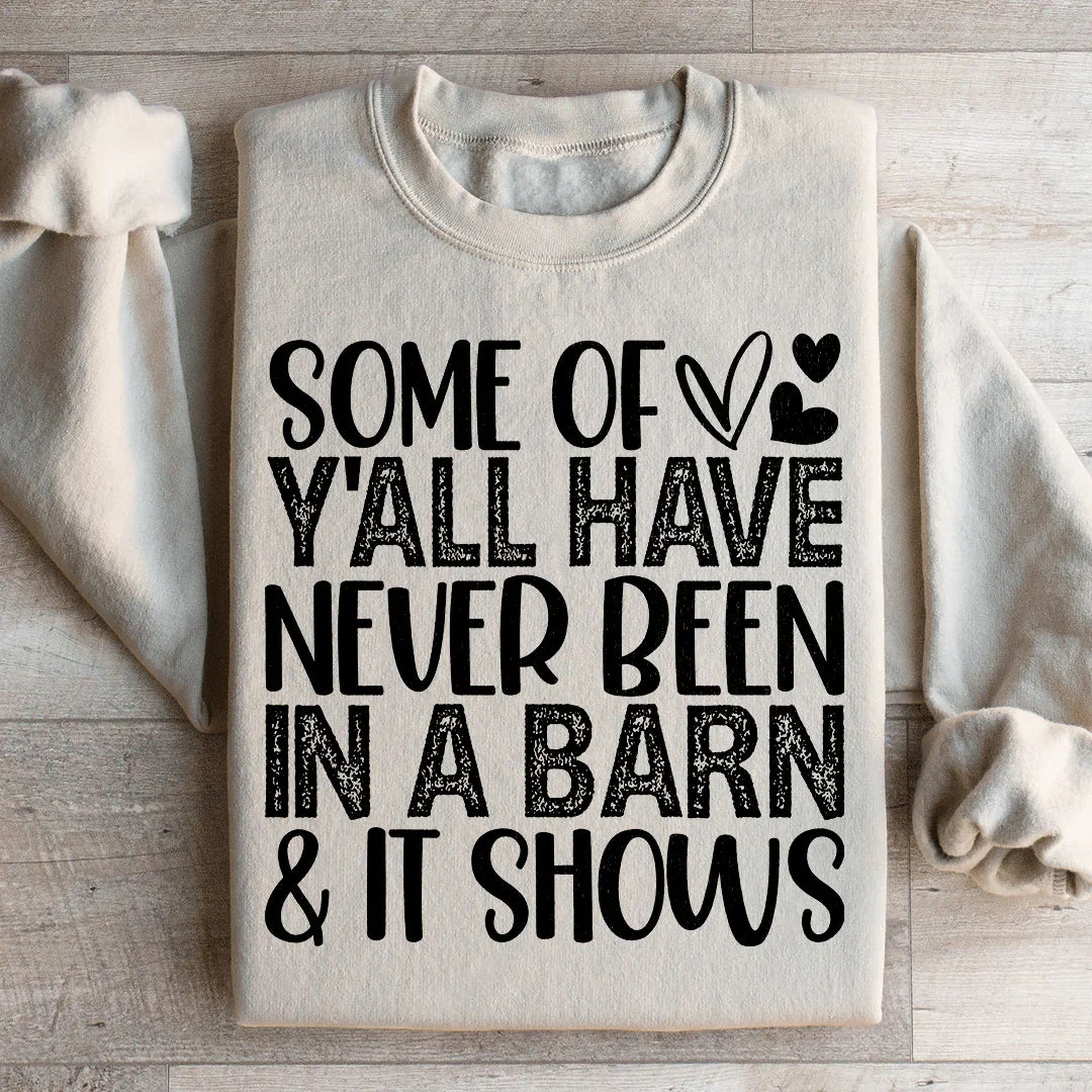 Some Of Y All Have Never Been In A Barn & It Shows Sweatshirt