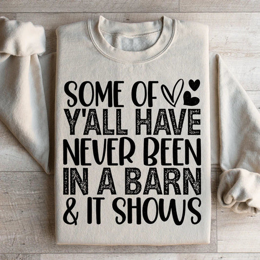 Some Of Y All Have Never Been In A Barn & It Shows Sweatshirt