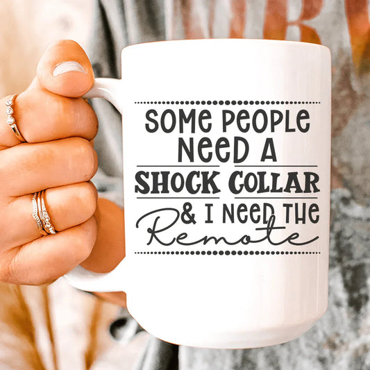 Some People Need A Shock Collar Ceramic Mug 15 oz