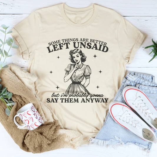 Some Things Are Better Left Unsaid Tee