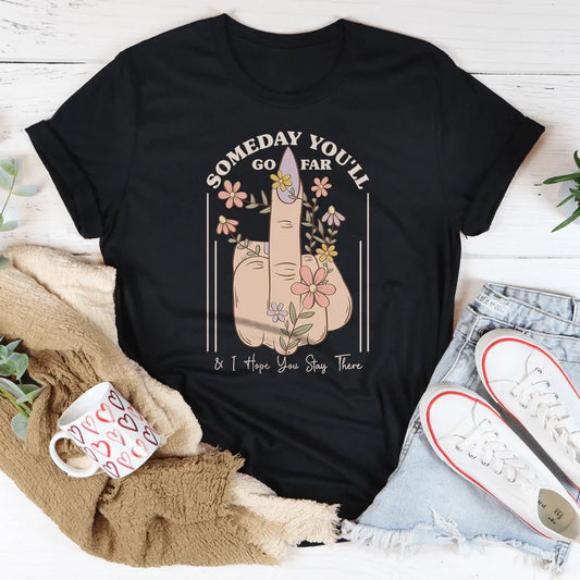 Someday You'll Go Far & I Hope You Stay There Tee