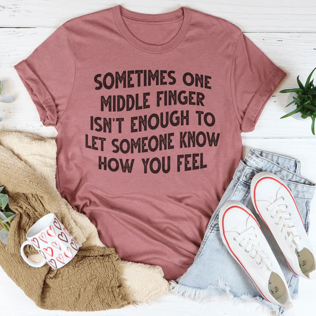 Sometimes One Middle Finger Is Not Enough Tee