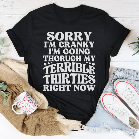Sorry I'm Cranky I'm Going Through My Terrible Thirties Right Now Tee