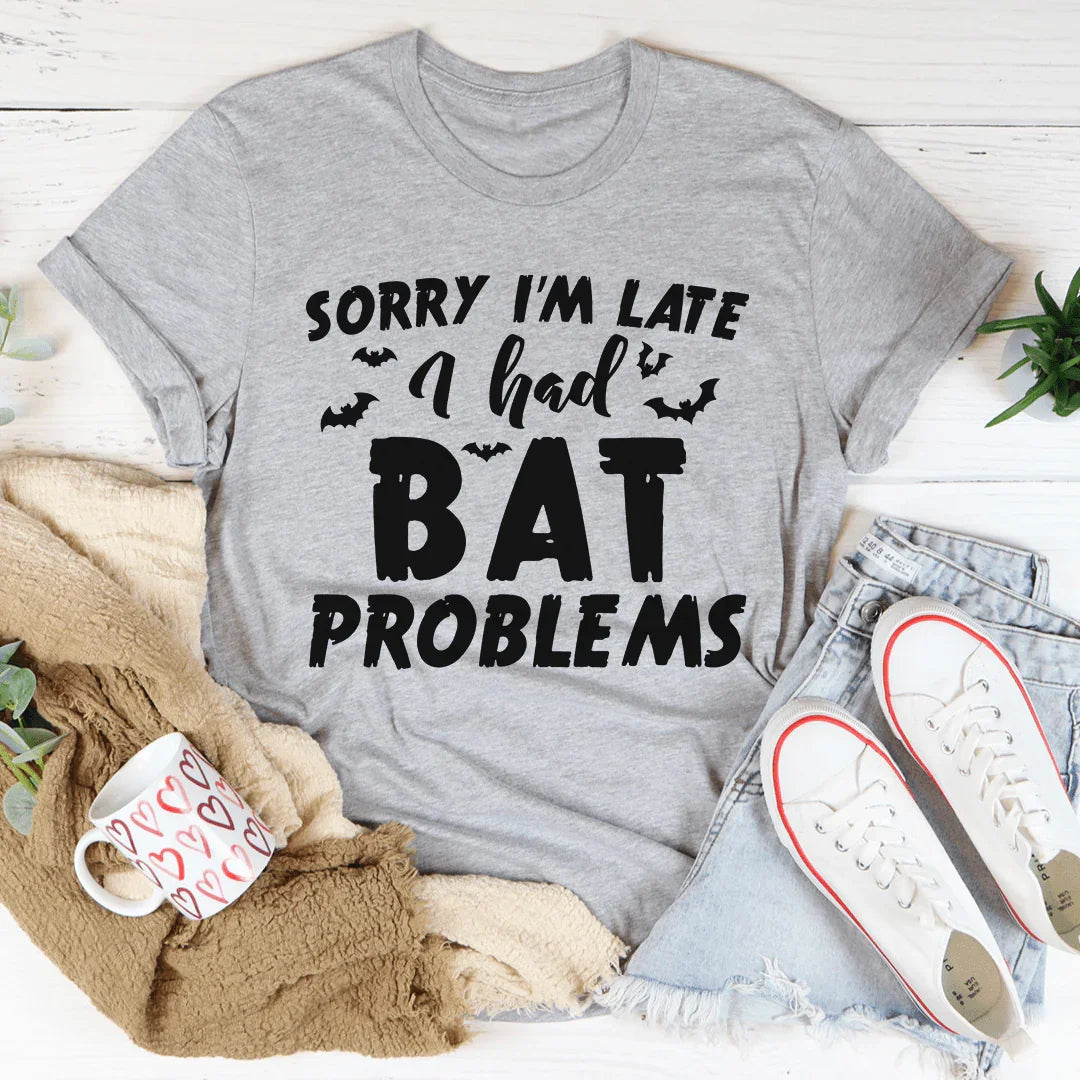 Sorry I'm Late I Had Bat Problems Tee