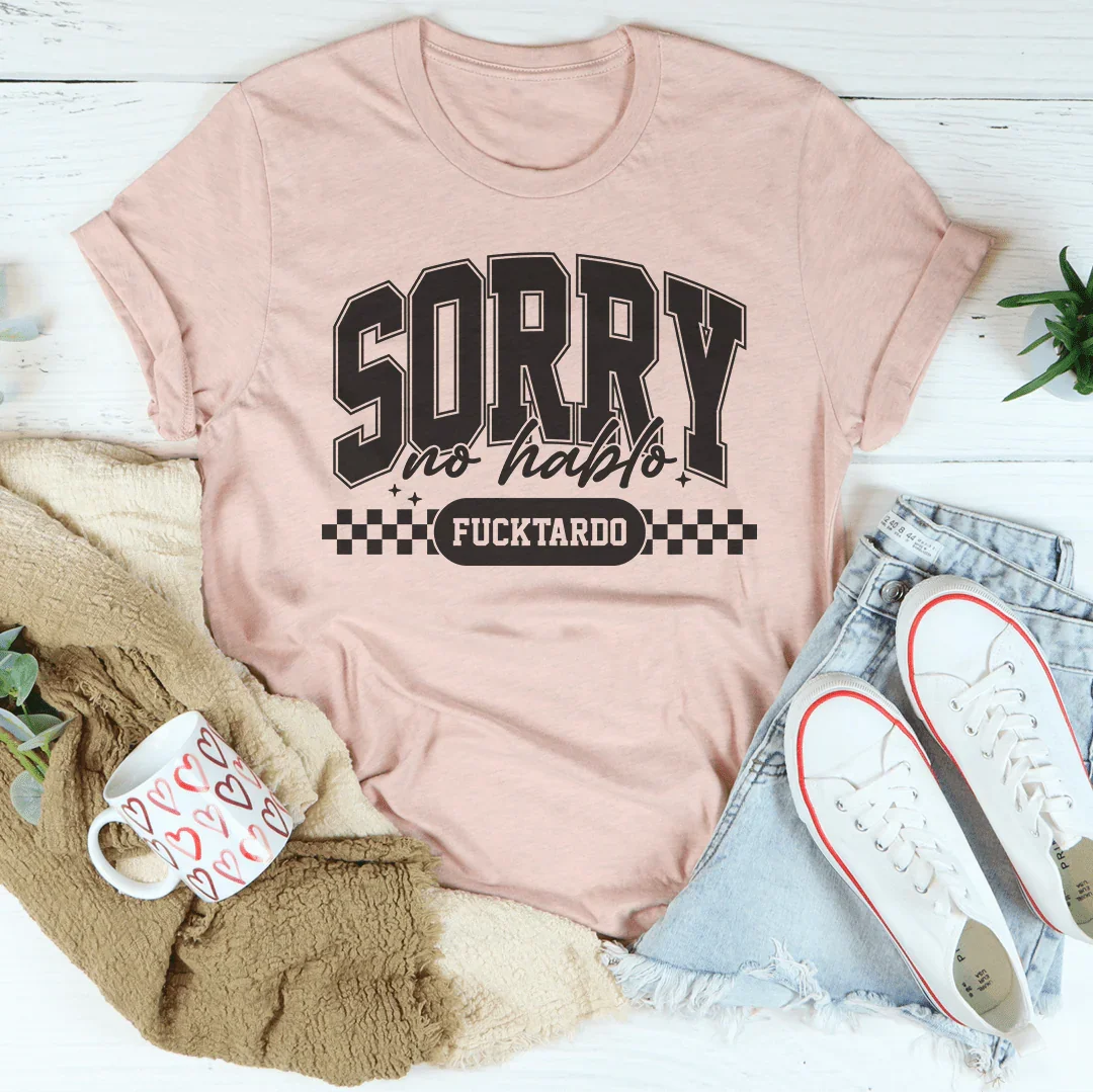 Sorry No Hablo Fucktardo Tee
