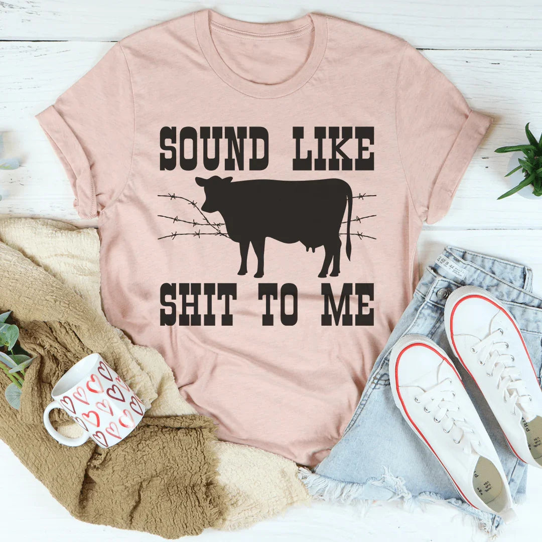 Sounds Like Sh*t To Me Tee