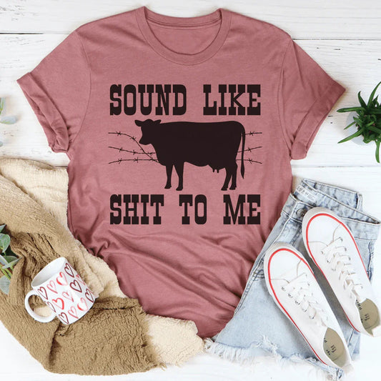 Sounds Like Sh*t To Me Tee