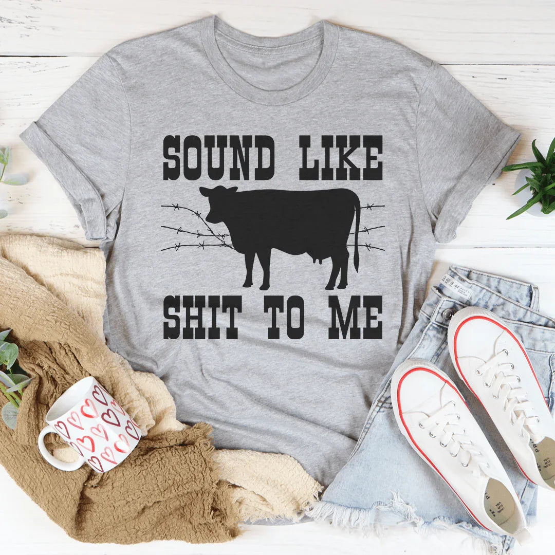Sounds Like Sh*t To Me Tee