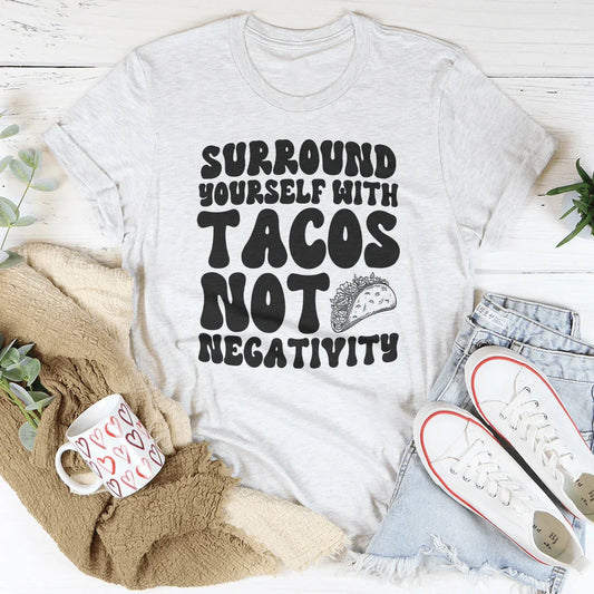 Surround Yourself With Tacos Not Negativity Tee