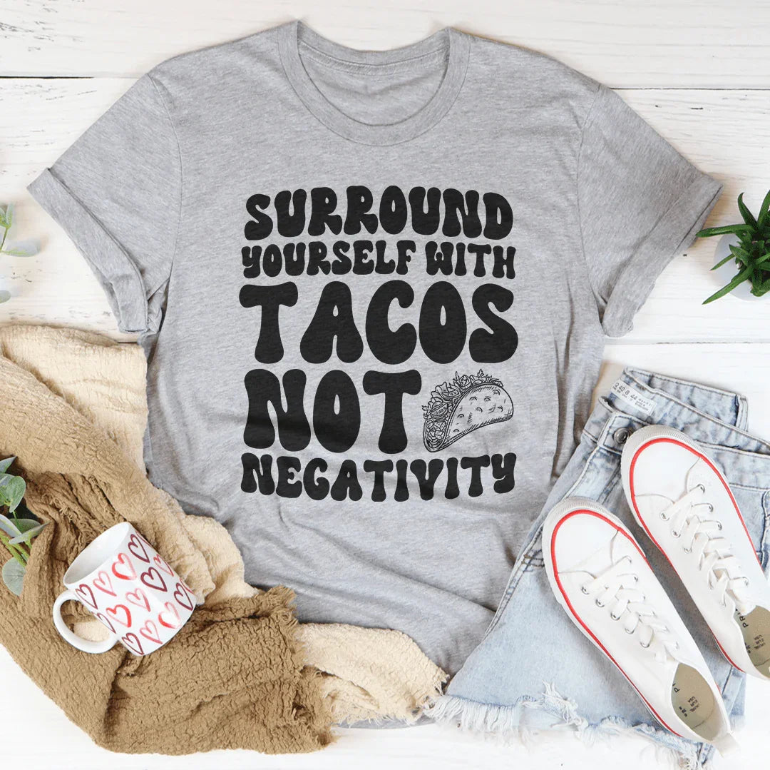Surround Yourself With Tacos Not Negativity Tee