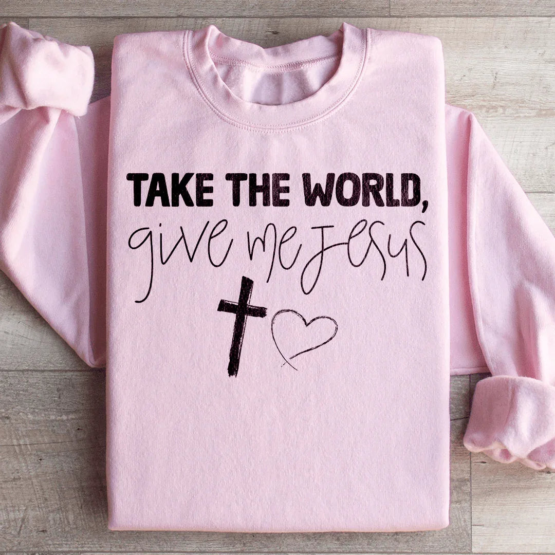 Take The World Give Me Jesus Sweatshirt