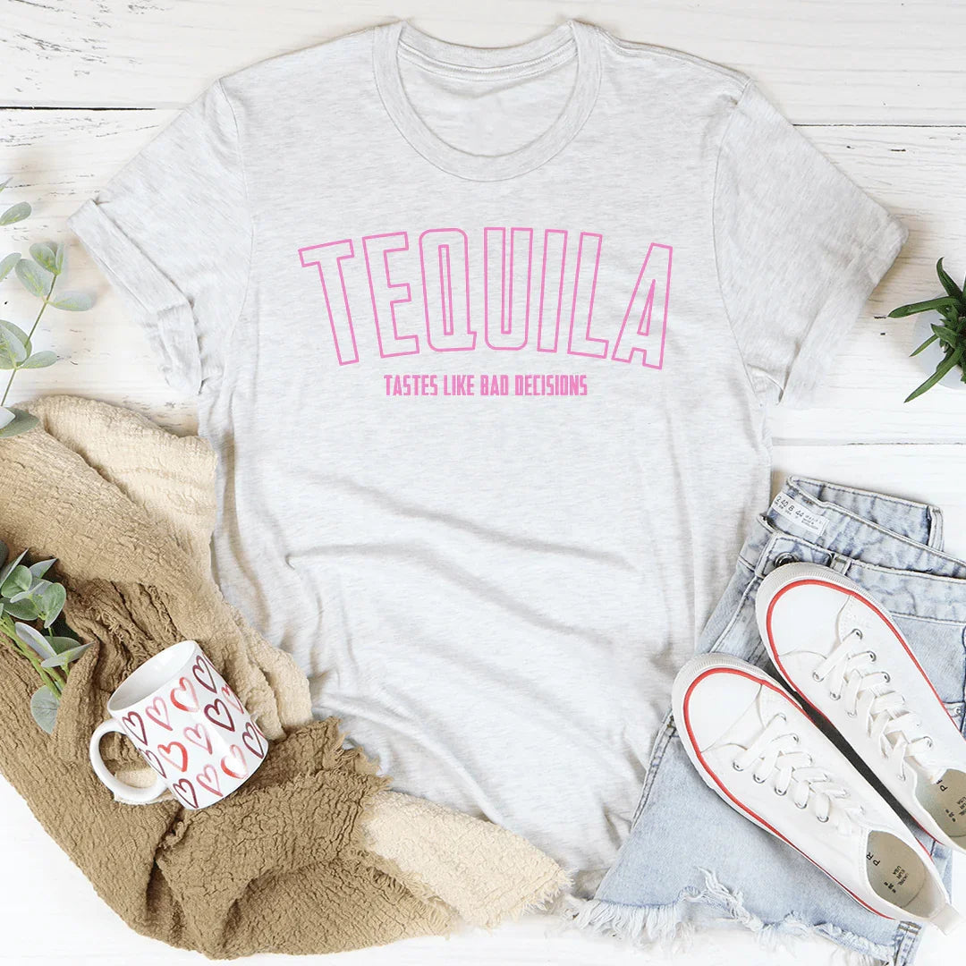 Tequila Tastes Like Bad Decisions Tee