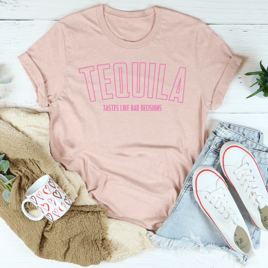 Tequila Tastes Like Bad Decisions Tee