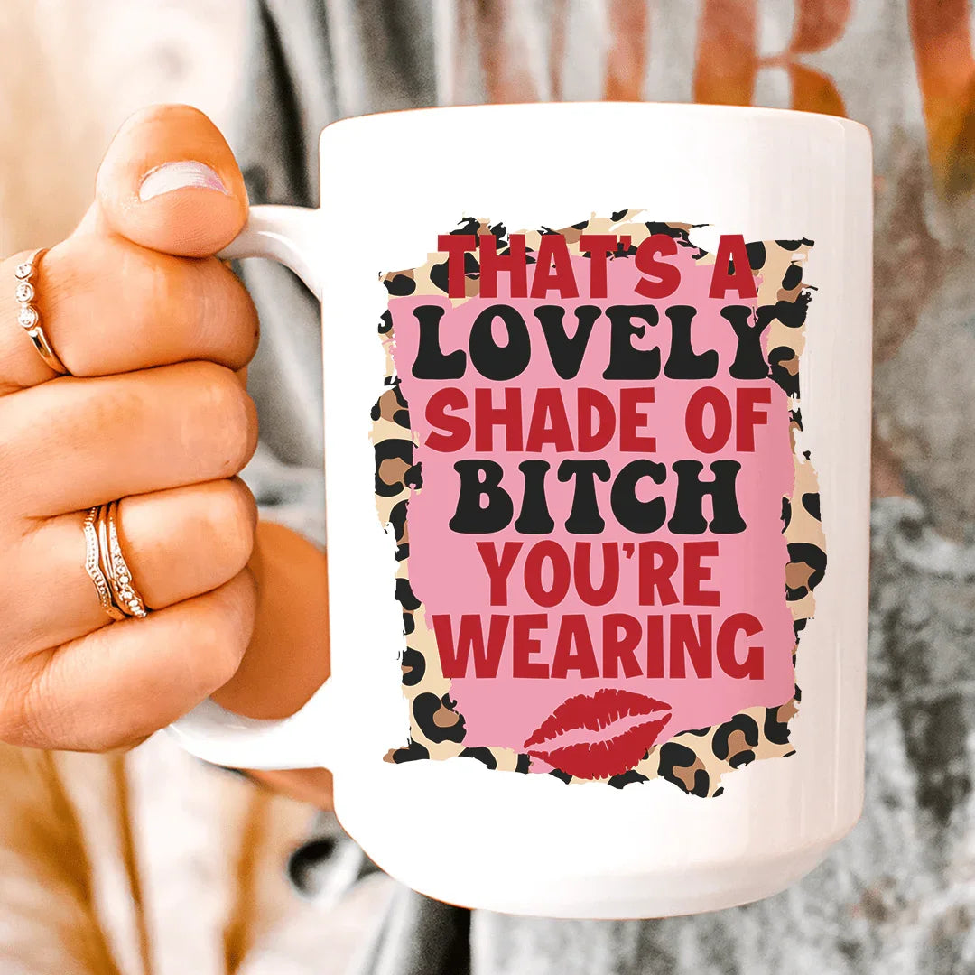 That's A Lovely Shade Of Bitch Ceramic Mug 15 oz