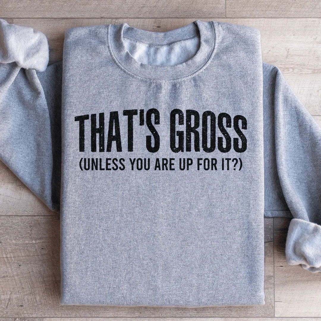 That's Gross Sweatshirt
