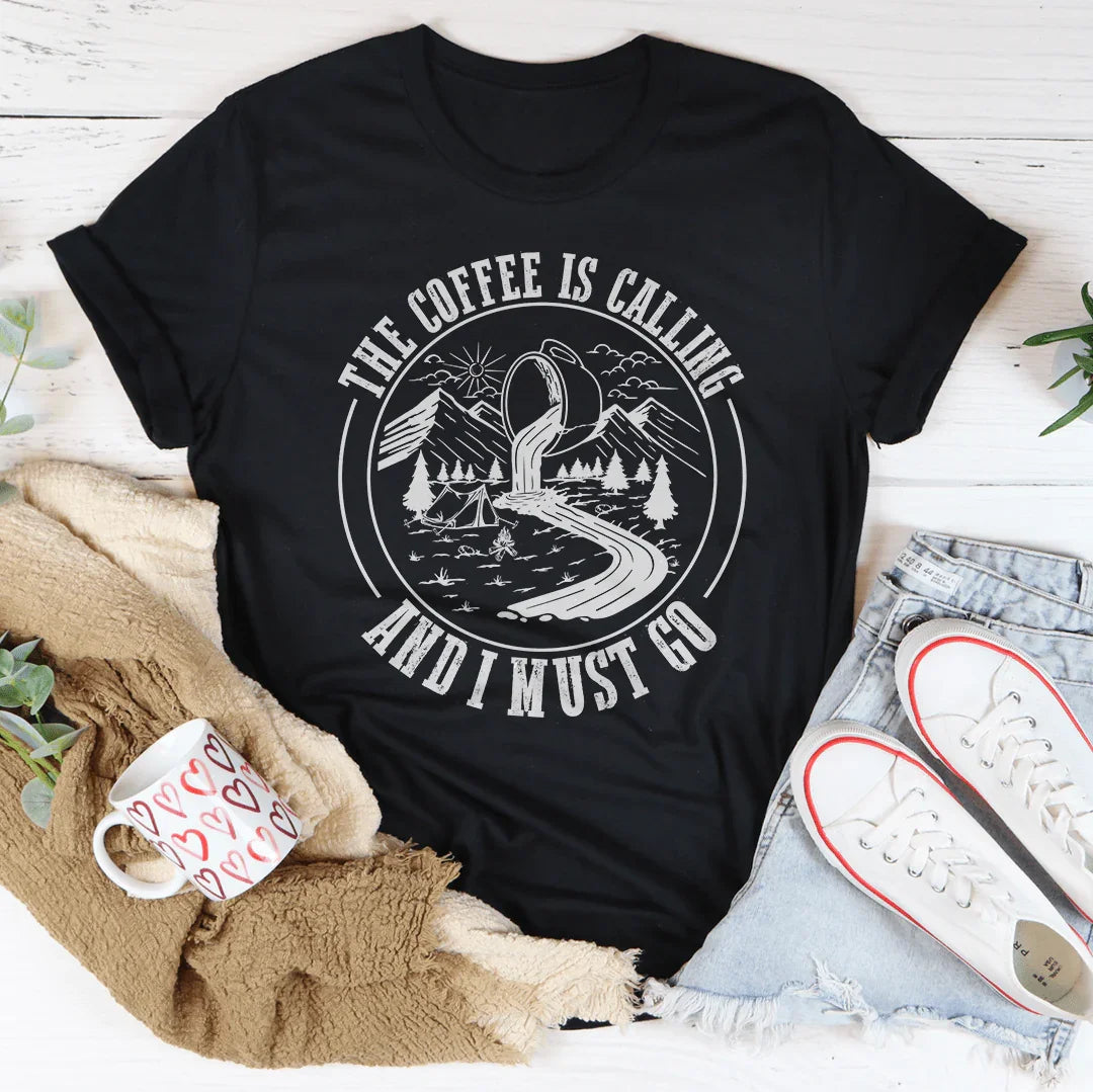 The Coffee Is Calling And I Must Go Tee