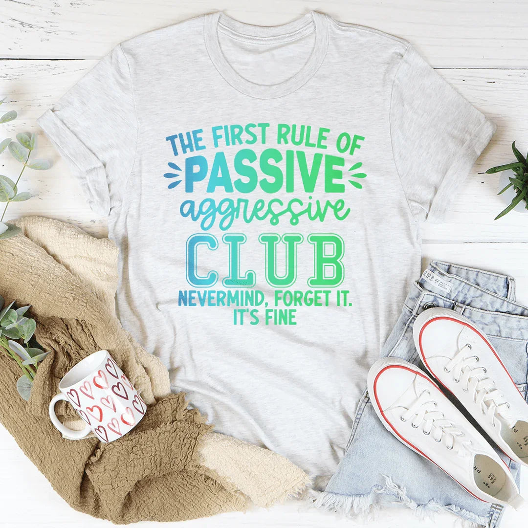 The First Rule Of Passive Aggressive Club Nevermind Tee