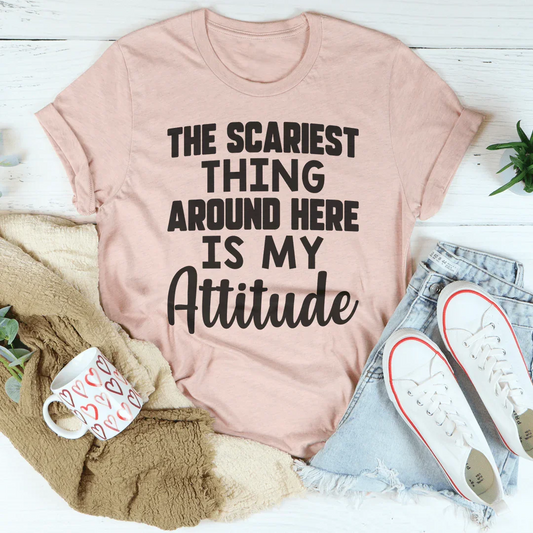 The Scariest Thing Around Here Is My Attitude Tee