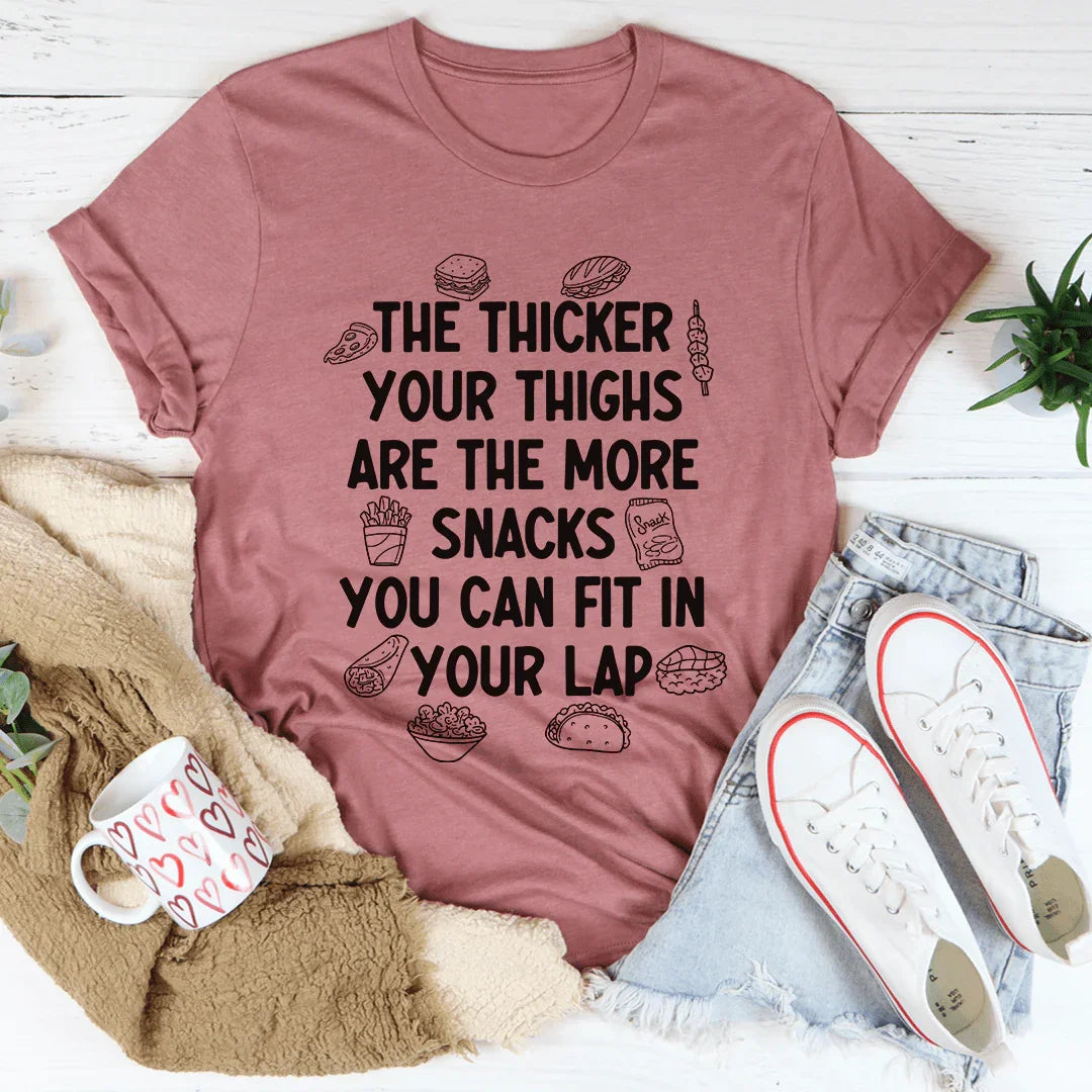 The Thicker Your Thighs Are The More Snacks You Can Fit In Your Lap Tee