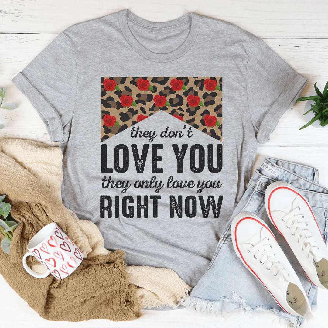 They Don't Love You They Only Love You Right Now Tee