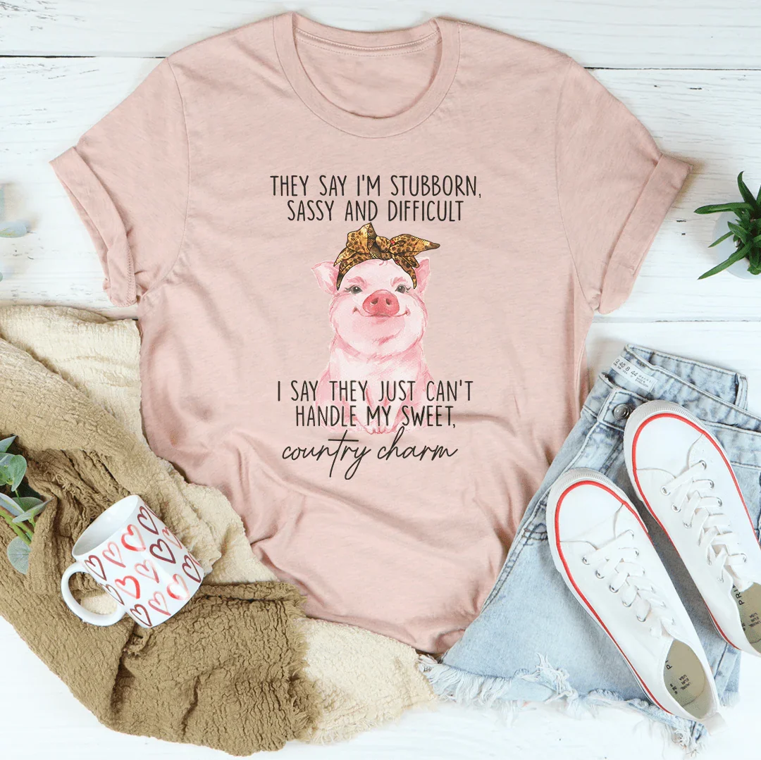 They Say I'm Stubborn Sassy & Difficult Tee