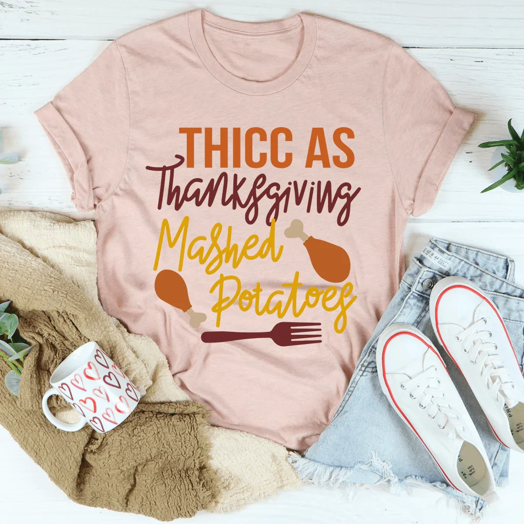 Thicc As Thanksgiving Mashed Potatoes Tee