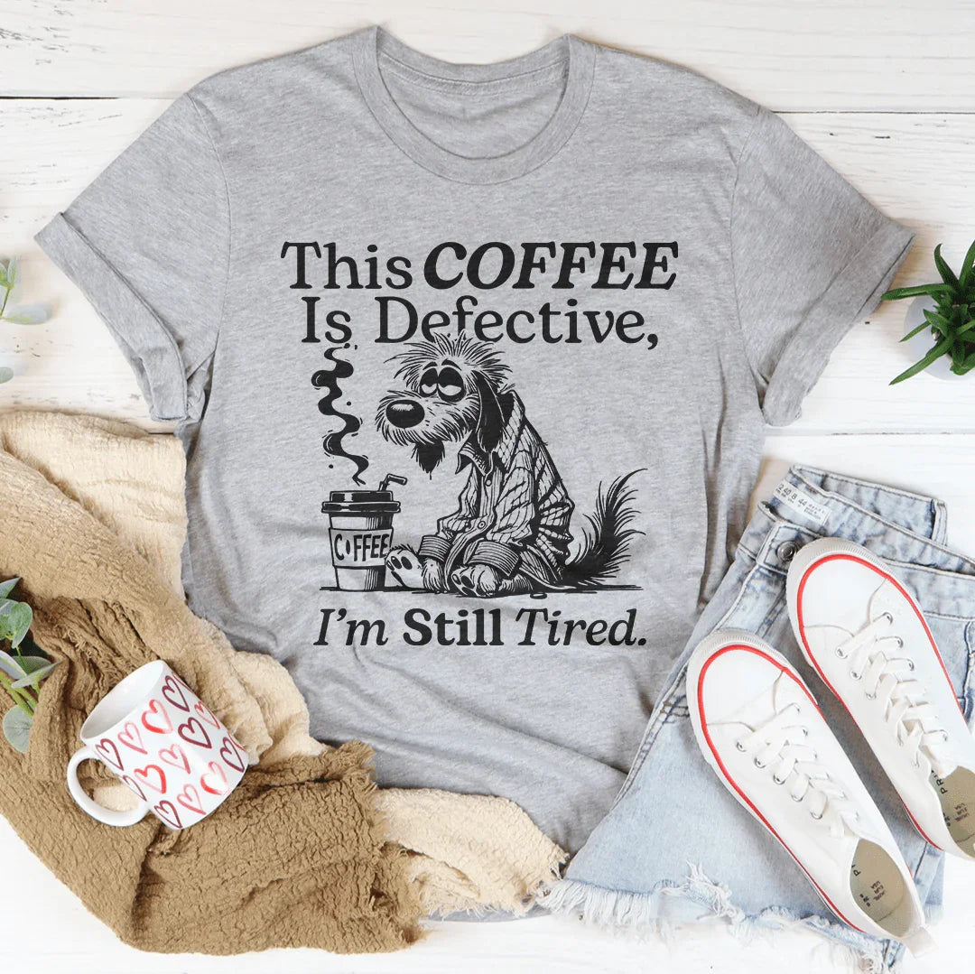 This Coffee Is Defective I'm Still Tired Tee