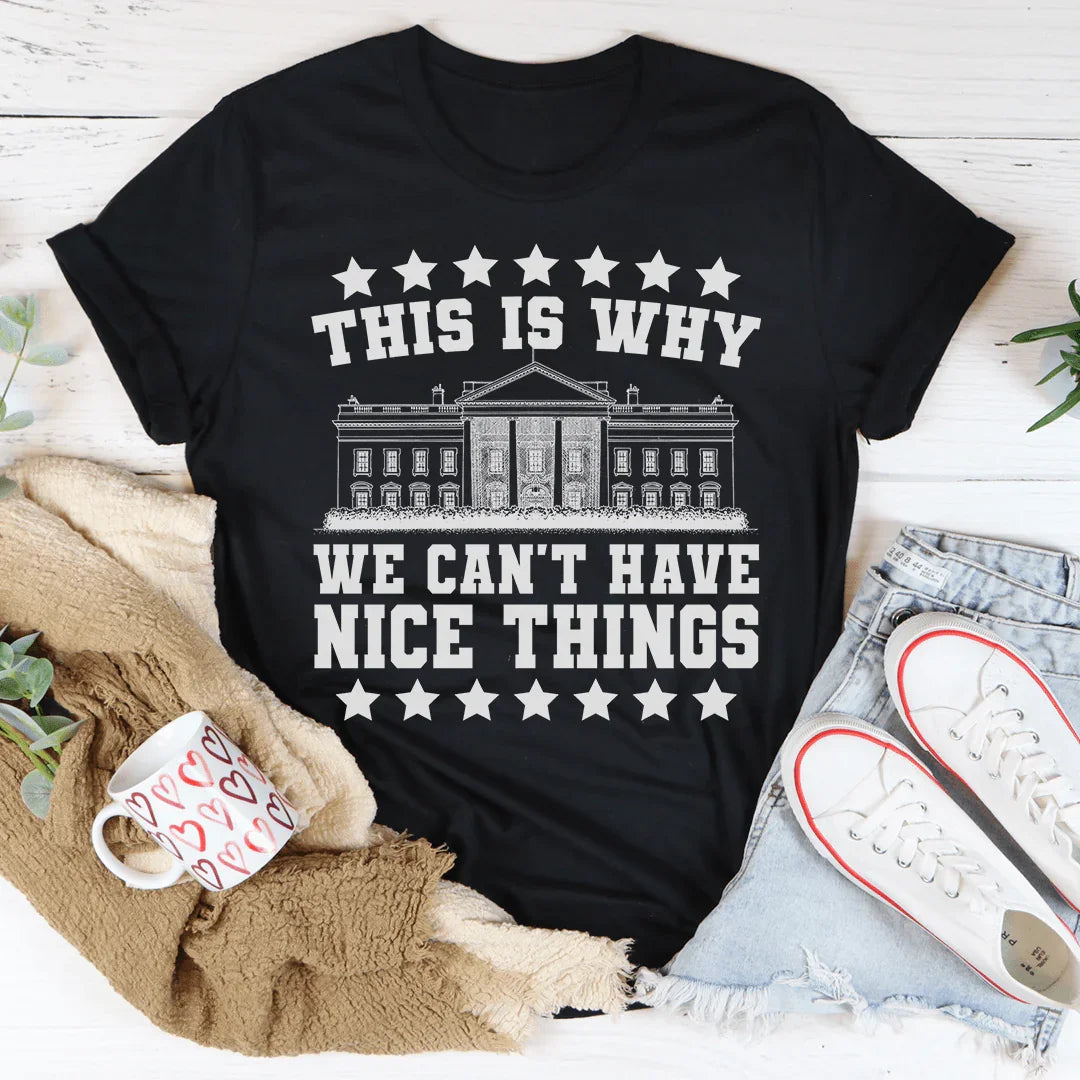 This Is Why We Can't Have Nice Things Tee