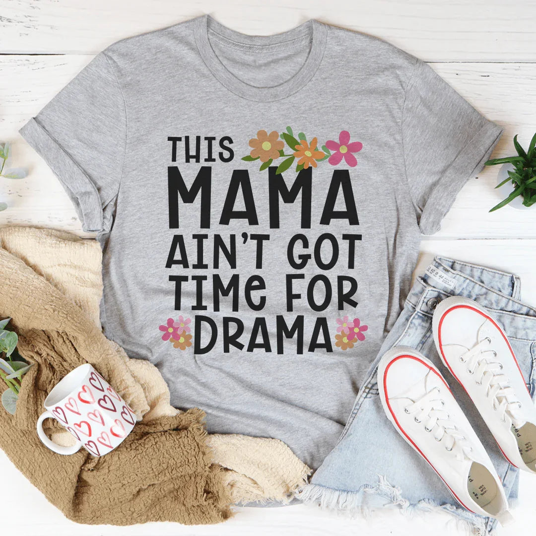This Mama Ain't Got Time For Drama Tee