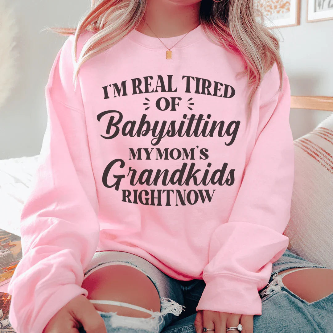 Tired Of Babysitting My Mom's Grandkids Sweatshirt
