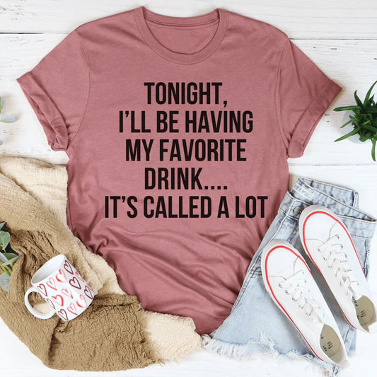 Tonight I'll Be Having My Favorite Drink Tee