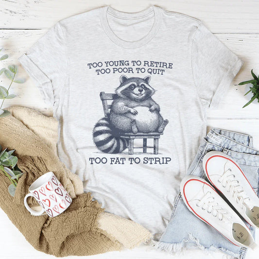 Too Young To Retire Too Poor To Quit Too Fat To Strip Tee
