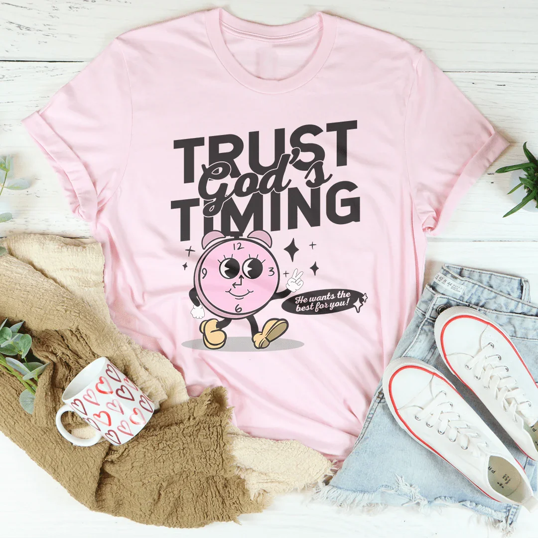 Trust God's Timing He Wants The Best For You Tee
