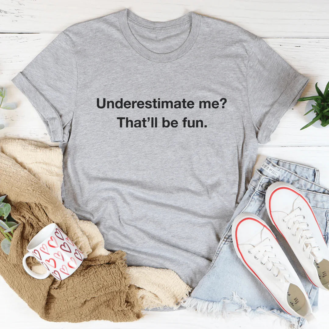 Underestimate Me That Will Be Fun Tee