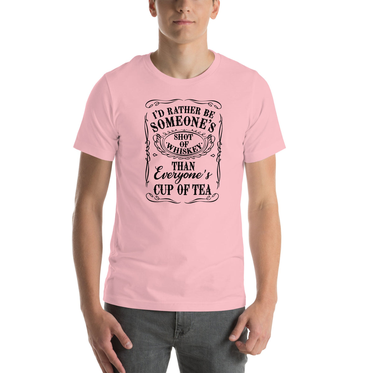 I'd Rather Be Someone's Shot of Whiskey Than Everyone's Cup of Tea Tee