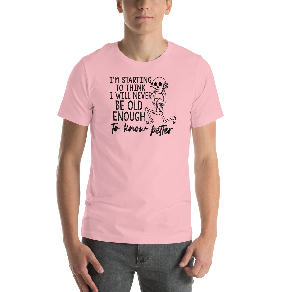I'm Starting To Think I Will Never Be Old Enough To Know Better Tee